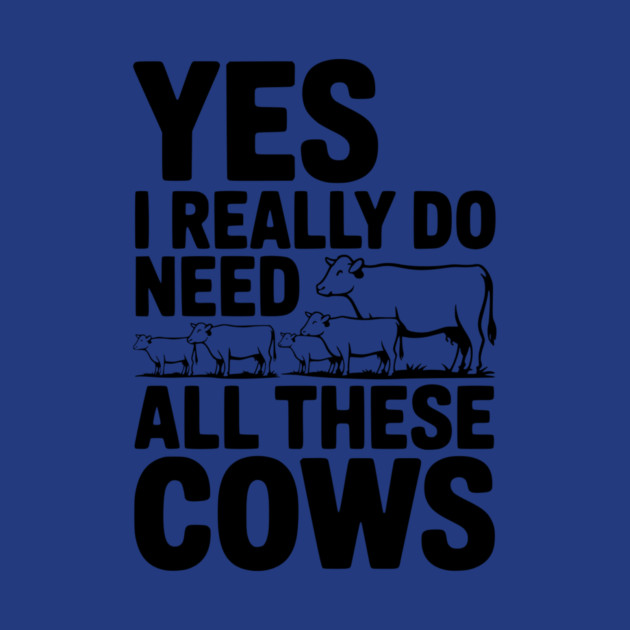 Yes I Really Do Need All These Cows by Frank Ring
