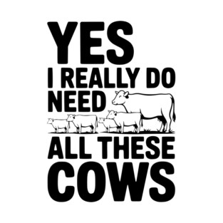 Yes I Really Do Need All These Cows T-Shirt