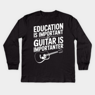Education is Important Guitar is Importanter Kids Long Sleeve T-Shirt