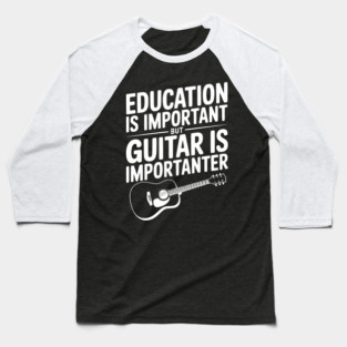 Education is Important Guitar is Importanter Baseball T-Shirt