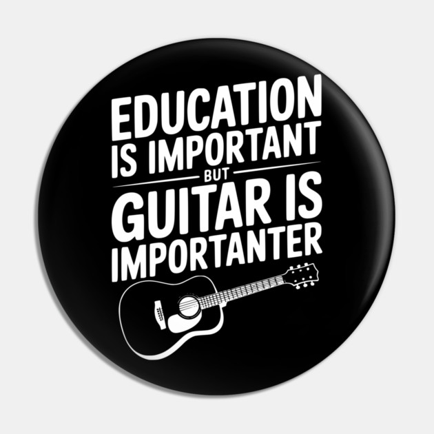 Education is Important Guitar is Importanter Pin by Frank Ring