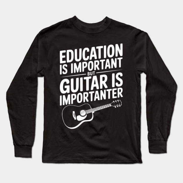 Education is Important Guitar is Importanter Long Sleeve T-Shirt by Frank Ring