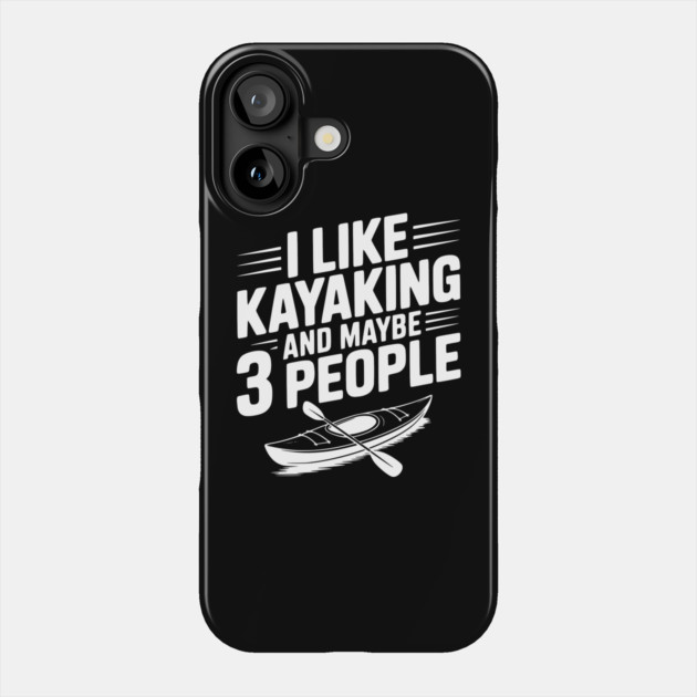 I Like Kayaking and Maybe 3 People Phone Case by Frank Ring
