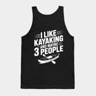 I Like Kayaking and Maybe 3 People Tank Top