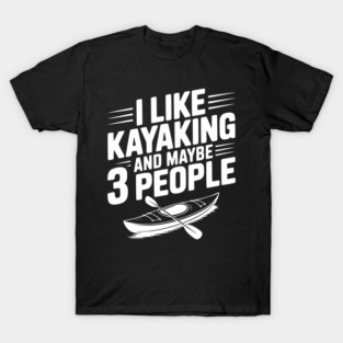 I Like Kayaking and Maybe 3 People T-Shirt