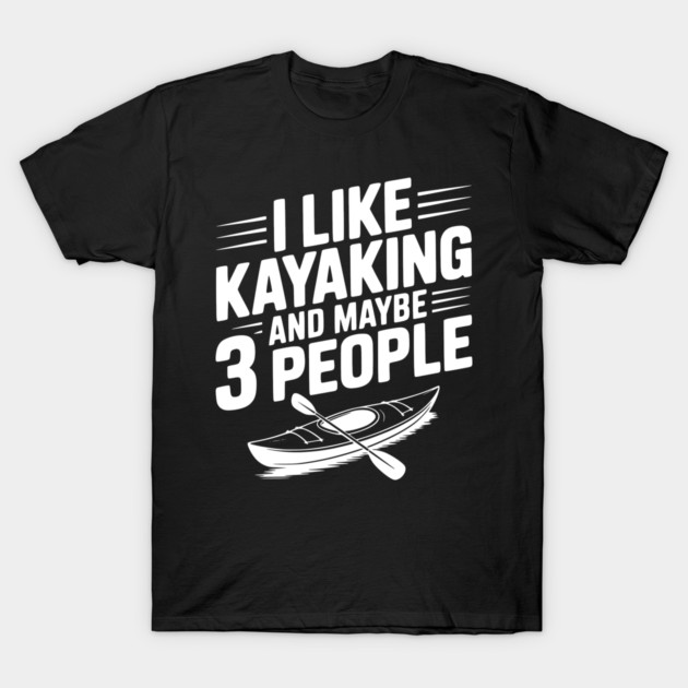 I Like Kayaking and Maybe 3 People T-Shirt by Frank Ring