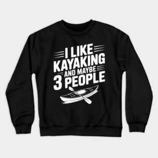 I Like Kayaking and Maybe 3 People Crewneck Sweatshirt