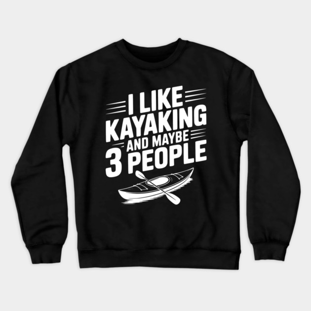 I Like Kayaking and Maybe 3 People Crewneck Sweatshirt by Frank Ring