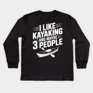 I Like Kayaking and Maybe 3 People Kids Long Sleeve T-Shirt