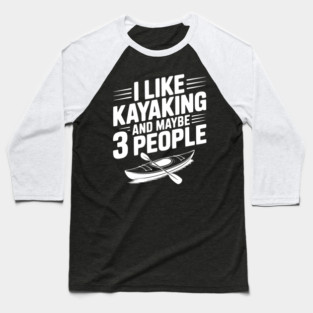 I Like Kayaking and Maybe 3 People Baseball T-Shirt