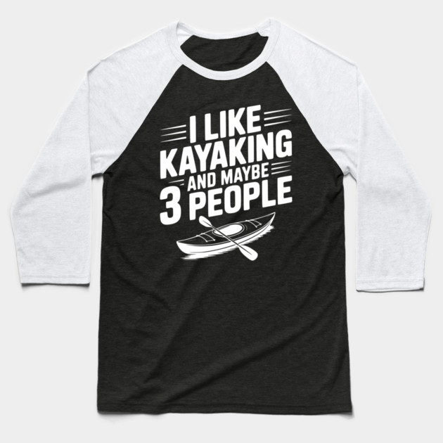 I Like Kayaking and Maybe 3 People Baseball T-Shirt by Frank Ring
