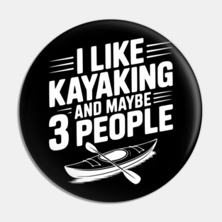 I Like Kayaking and Maybe 3 People Pin