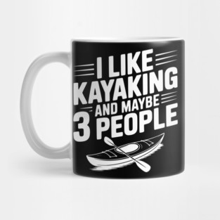 I Like Kayaking and Maybe 3 People Mug