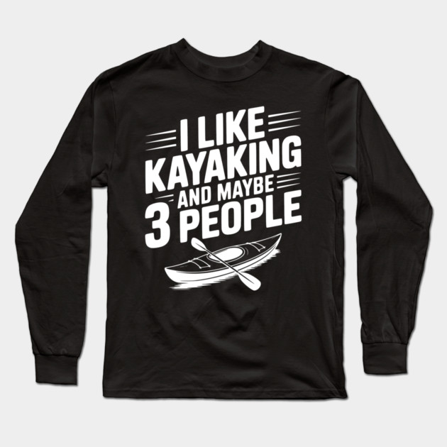 I Like Kayaking and Maybe 3 People Long Sleeve T-Shirt by Frank Ring