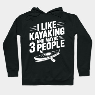 I Like Kayaking and Maybe 3 People Hoodie