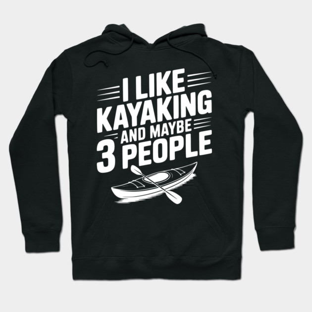 I Like Kayaking and Maybe 3 People Hoodie by Frank Ring