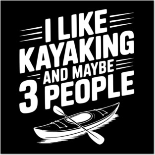 I Like Kayaking and Maybe 3 People Posters and Art