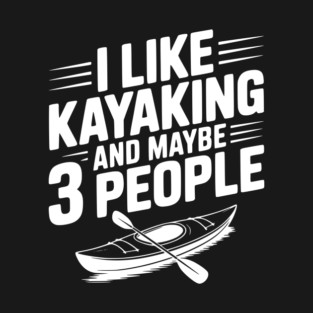 I Like Kayaking and Maybe 3 People T-Shirt