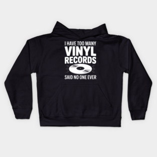 I Have Too Many Vinyl Records Said No One Ever Kids Hoodie