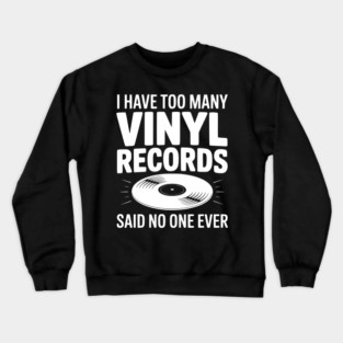 I Have Too Many Vinyl Records Said No One Ever Crewneck Sweatshirt