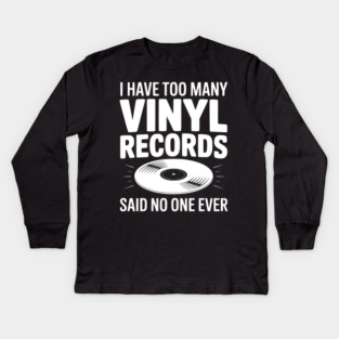 I Have Too Many Vinyl Records Said No One Ever Kids Long Sleeve T-Shirt
