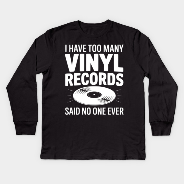 I Have Too Many Vinyl Records Said No One Ever Kids Long Sleeve T-Shirt by Frank Ring