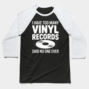 I Have Too Many Vinyl Records Said No One Ever Baseball T-Shirt