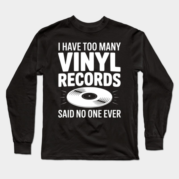 I Have Too Many Vinyl Records Said No One Ever Long Sleeve T-Shirt by Frank Ring