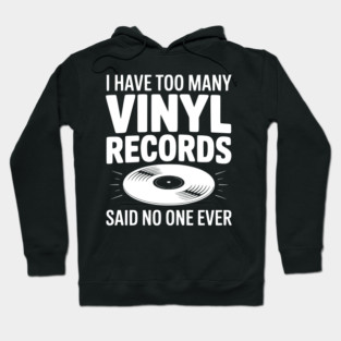 I Have Too Many Vinyl Records Said No One Ever Hoodie