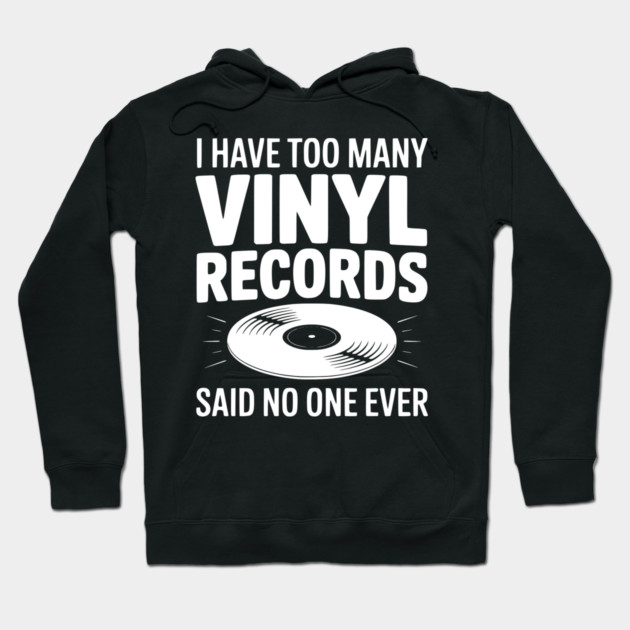 I Have Too Many Vinyl Records Said No One Ever Hoodie by Frank Ring