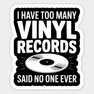 I Have Too Many Vinyl Records Said No One Ever Sticker