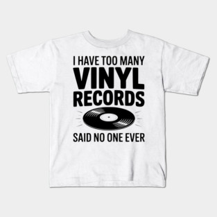 I Have Too Many Vinyl Records Said No One Ever Kids T-Shirt