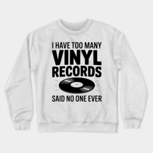 I Have Too Many Vinyl Records Said No One Ever Crewneck Sweatshirt