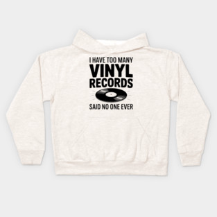 I Have Too Many Vinyl Records Said No One Ever Kids Hoodie