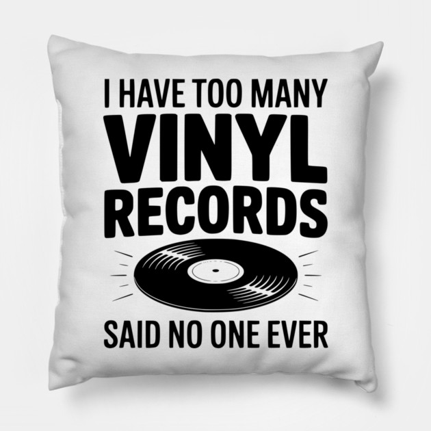 I Have Too Many Vinyl Records Said No One Ever Pillow by Frank Ring