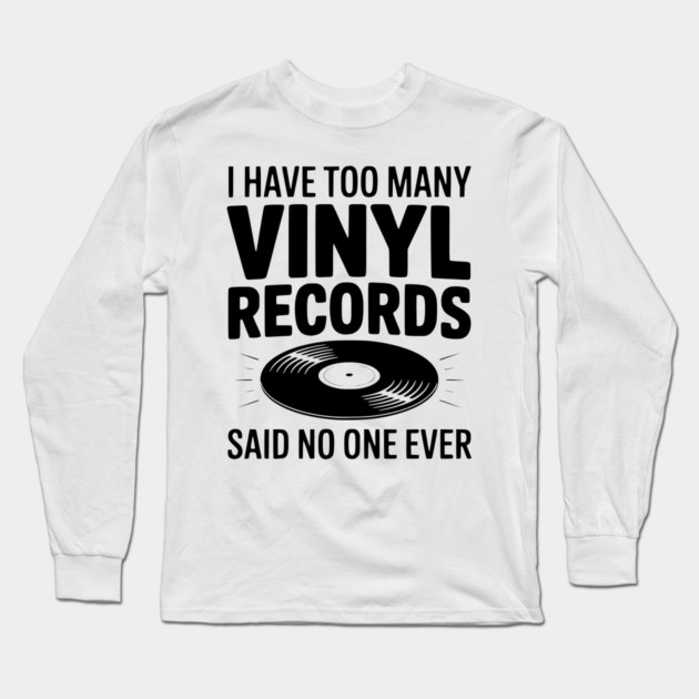 I Have Too Many Vinyl Records Said No One Ever Long Sleeve T-Shirt by Frank Ring
