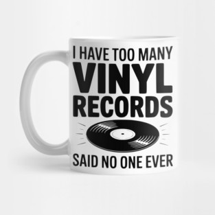 I Have Too Many Vinyl Records Said No One Ever Mug