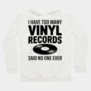 I Have Too Many Vinyl Records Said No One Ever Hoodie