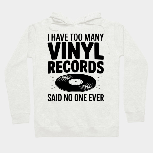 I Have Too Many Vinyl Records Said No One Ever Hoodie by Frank Ring