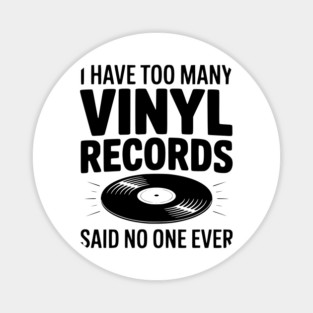 I Have Too Many Vinyl Records Said No One Ever Magnet