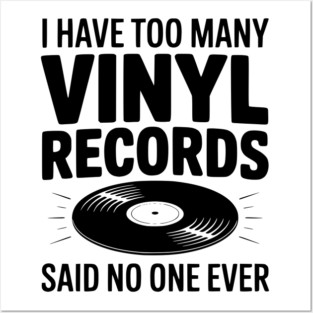 I Have Too Many Vinyl Records Said No One Ever Posters and Art