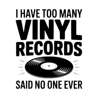 I Have Too Many Vinyl Records Said No One Ever T-Shirt