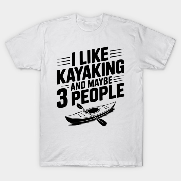 I Like Kayaking and Maybe 3 People T-Shirt by Frank Ring