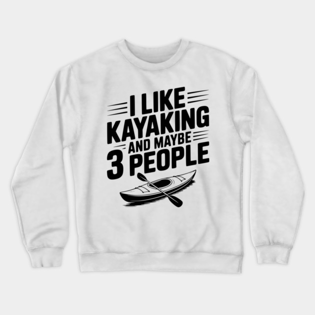 I Like Kayaking and Maybe 3 People Crewneck Sweatshirt by Frank Ring