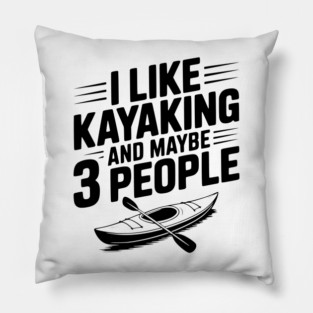 I Like Kayaking and Maybe 3 People Pillow