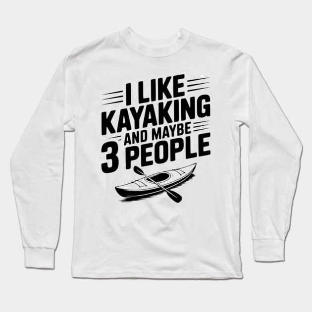 I Like Kayaking and Maybe 3 People Long Sleeve T-Shirt by Frank Ring