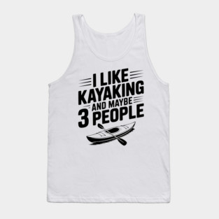 I Like Kayaking and Maybe 3 People Tank Top