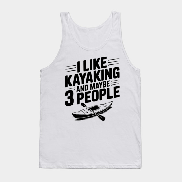 I Like Kayaking and Maybe 3 People Tank Top by Frank Ring