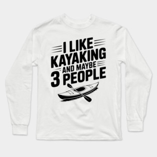 I Like Kayaking and Maybe 3 People Long Sleeve T-Shirt