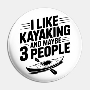 I Like Kayaking and Maybe 3 People Pin